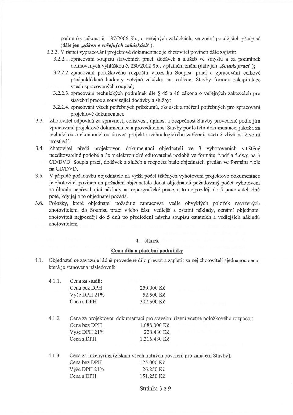 2.2.3. zpracování technických podmínek dle 45 a 46 zákona o veřejných zakázkách pro stavební práce a související dodávky a služby; 3.2.2.4. zpracování všech potřebných průzkumů, zkoušek a měření potřebných pro zpracování projektové dokumentace.