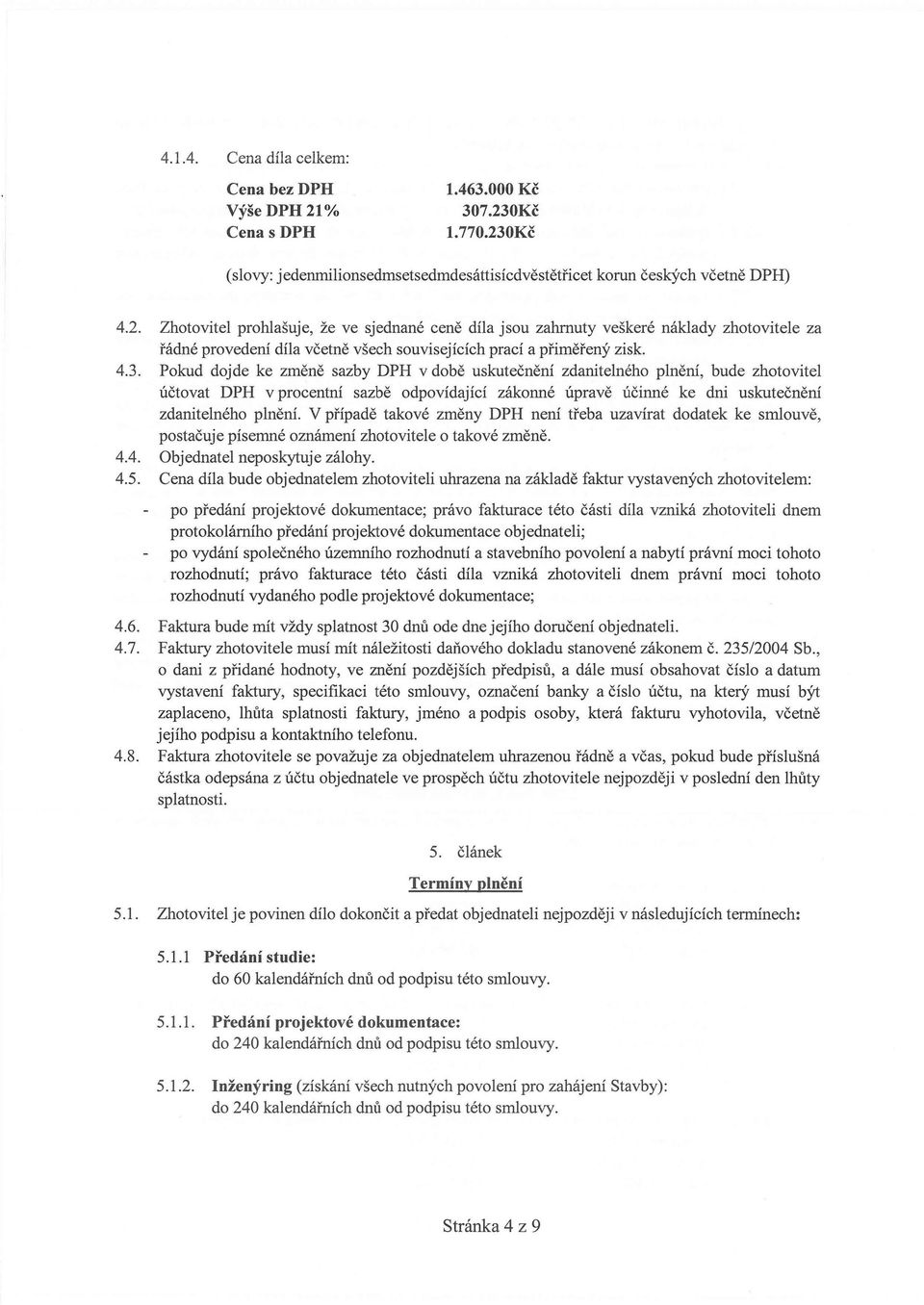 4.3. Pokud dojde ke změně sazby DPH v době uskutečnění zdanitelného plnění, bude zhotovitel účtovat DPH v procentní sazbě odpovídající zákonné úpravě účinné ke dni uskutečnění zdanitelného plnění.