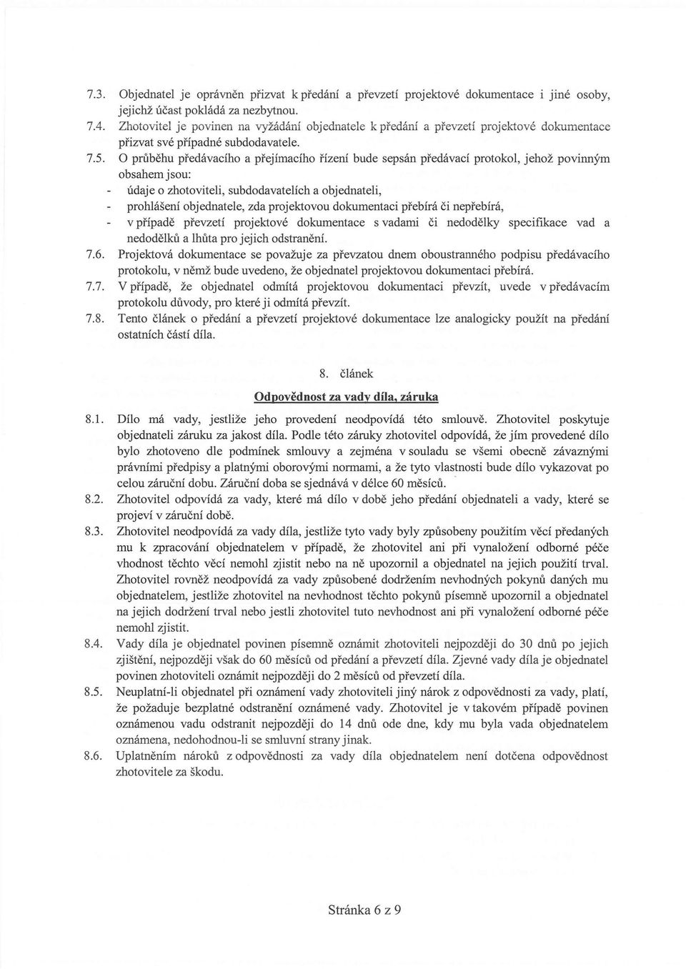 O průběhu předávacího a přejímacího řízení bude sepsán předávací protokol, jehož povinným obsahem jsou: údaje o zhotoviteli, subdodavatelích a objednateli, prohlášení objednatele, zda projektovou