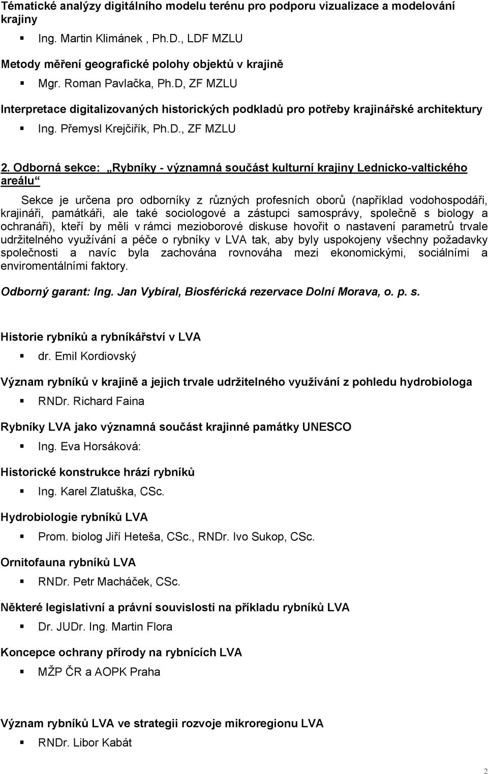 Odborná sekce: Rybníky - významná součást kulturní krajiny Lednicko-valtického areálu Sekce je určena pro odborníky z různých profesních oborů (například vodohospodáři, krajináři, památkáři, ale také