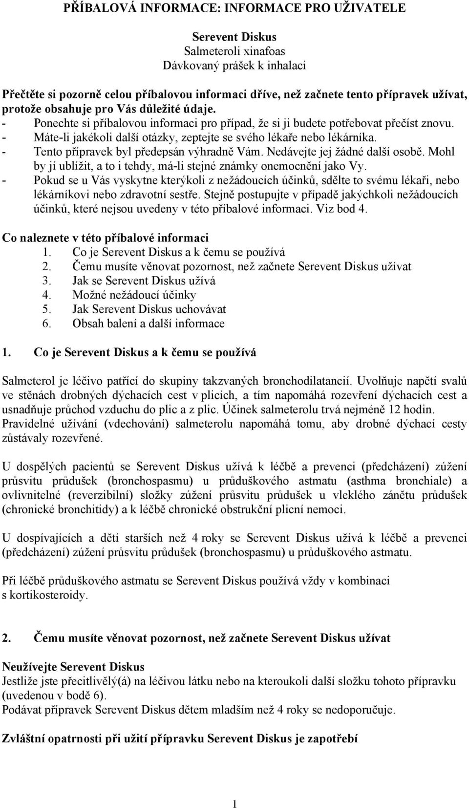 - Máte-li jakékoli další otázky, zeptejte se svého lékaře nebo lékárníka. - Tento přípravek byl předepsán výhradně Vám. Nedávejte jej žádné další osobě.