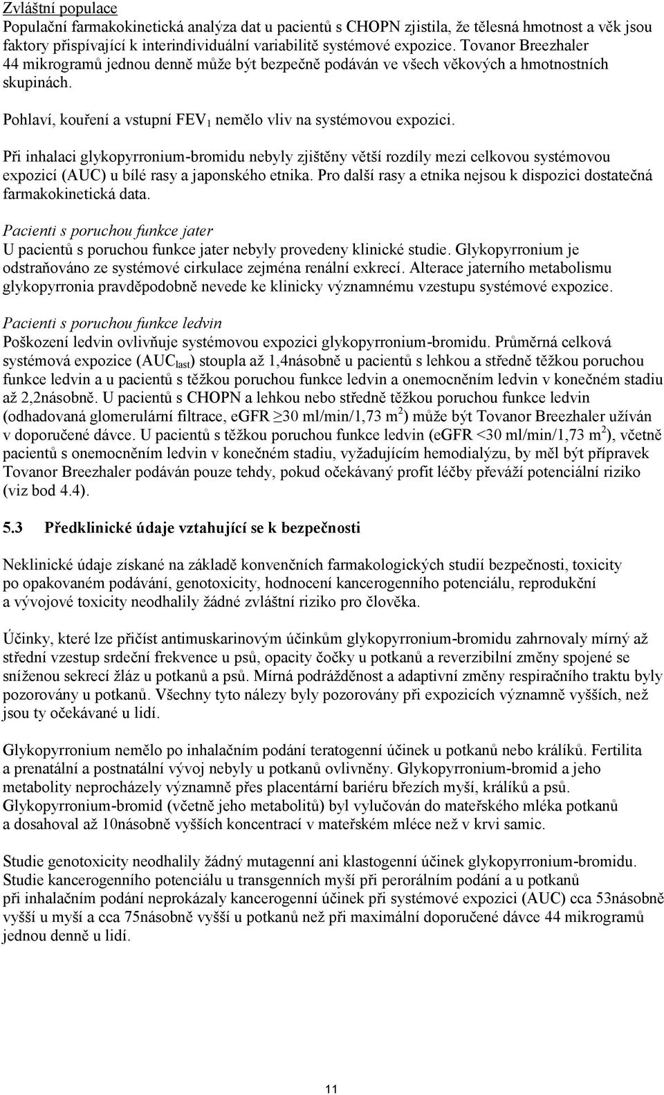 Při inhalaci glykopyrronium-bromidu nebyly zjištěny větší rozdíly mezi celkovou systémovou expozicí (AUC) u bílé rasy a japonského etnika.