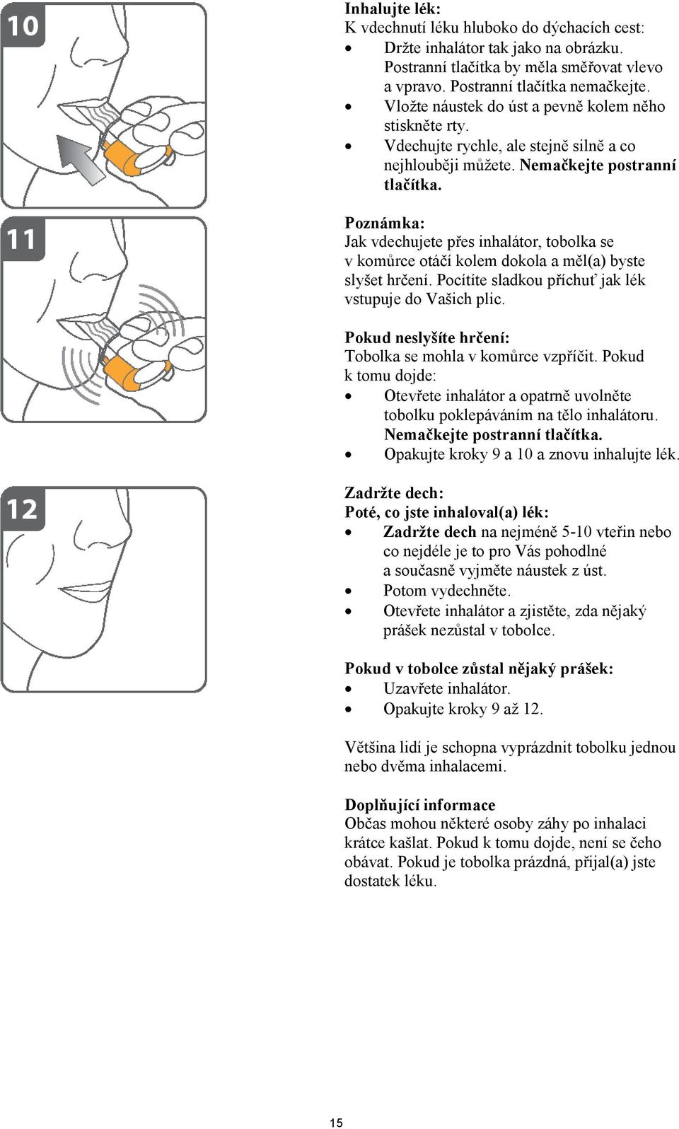 Poznámka: Jak vdechujete přes inhalátor, tobolka se v komůrce otáčí kolem dokola a měl(a) byste slyšet hrčení. Pocítíte sladkou příchuť jak lék vstupuje do Vašich plic.