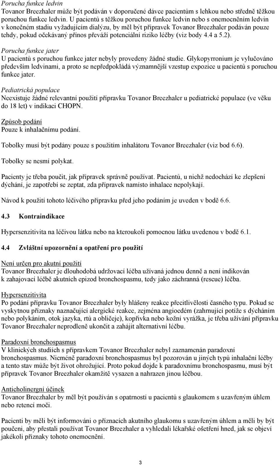 potenciální riziko léčby (viz body 4.4 a 5.2). Porucha funkce jater U pacientů s poruchou funkce jater nebyly provedeny žádné studie.