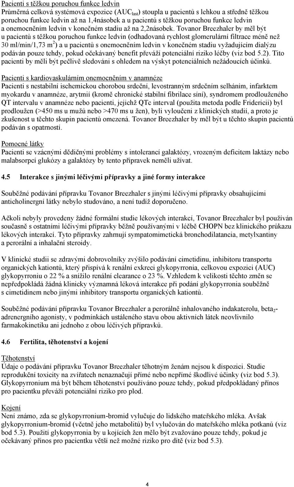 Tovanor Breezhaler by měl být u pacientů s těžkou poruchou funkce ledvin (odhadovaná rychlost glomerulární filtrace méně než 30 ml/min/1,73 m 2 ) a u pacientů s onemocněním ledvin v konečném stadiu