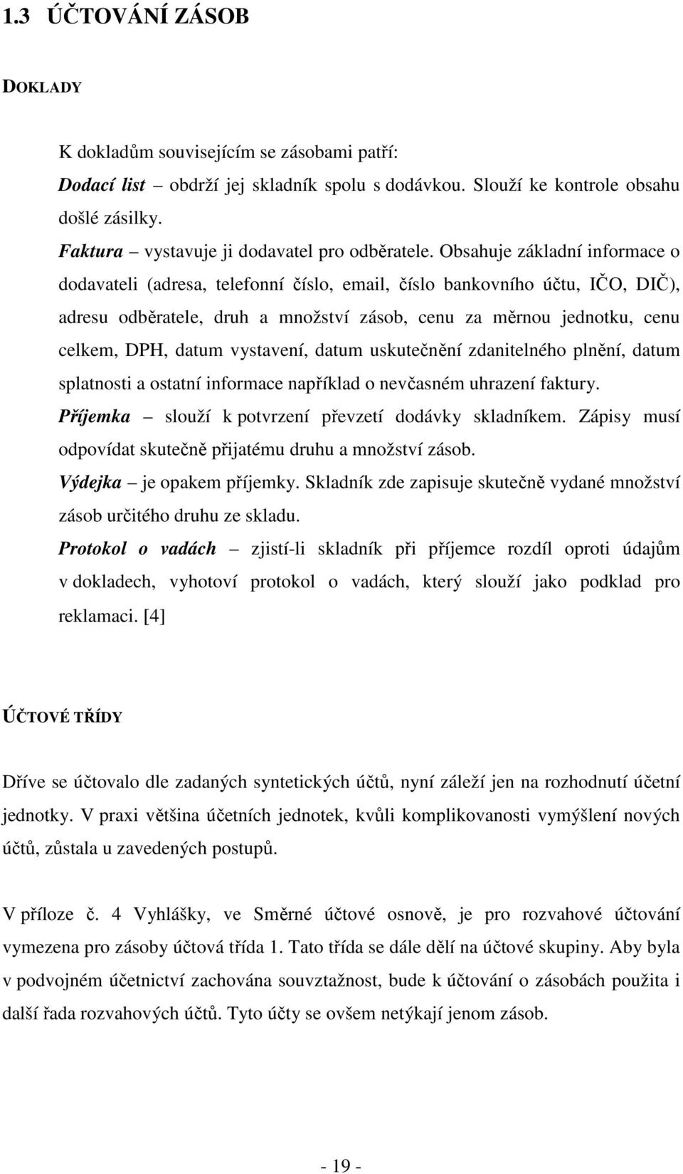 Obsahuje základní informace o dodavateli (adresa, telefonní číslo, email, číslo bankovního účtu, IČO, DIČ), adresu odběratele, druh a množství zásob, cenu za měrnou jednotku, cenu celkem, DPH, datum