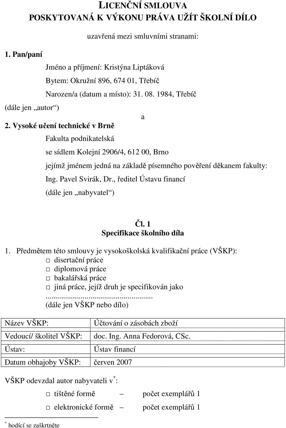 Vysoké učení technické v Brně Fakulta podnikatelská se sídlem Kolejní 2906/4, 612 00, Brno a jejímž jménem jedná na základě písemného pověření děkanem fakulty: Ing. Pavel Svirák, Dr.