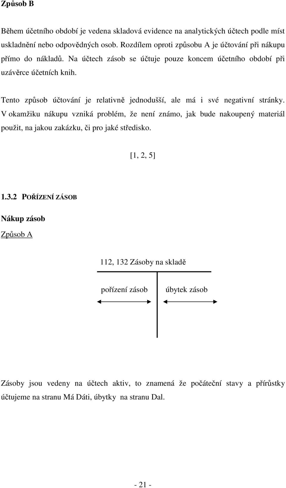 Tento způsob účtování je relativně jednodušší, ale má i své negativní stránky.