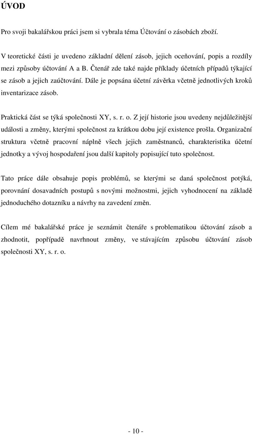 Praktická část se týká společnosti XY, s. r. o. Z její historie jsou uvedeny nejdůležitější události a změny, kterými společnost za krátkou dobu její existence prošla.