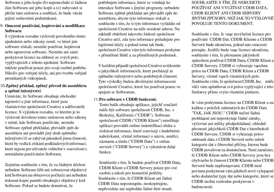 software. Nesmíte ani sami poskytovat licenci na nìkteré ze svých práv, vyplývajících z tohoto ujednání. Software mùžete používat pouze pro svoji osobní potøebu.