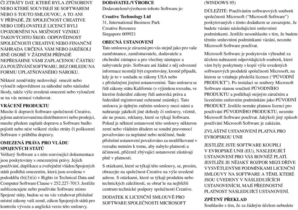 ODPOVÌDNOST SPOLEÈNOSTI CREATIVE NEBO FINANÈNÍ NÁHRADA URÈENÁ VÁM NEBO JAKÉKOLI JINÉ OSOBÌ V ŽÁDNÉM PØÍPADÌ NEPØESÁHNE VÁMI ZAPLACENOU ÈÁSTKU ZA POUŽÍVÁNÍ SOFTWARU, BEZ OHLEDU NA FORMU UPLATÒOVANÉHO