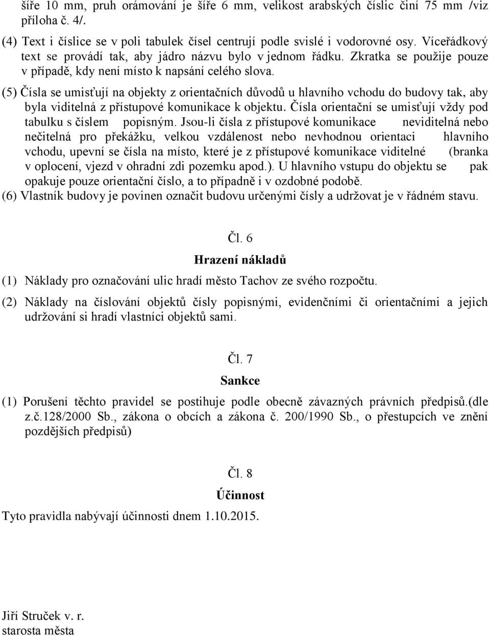 (5) Čísla se umisťují na objekty z orientačních důvodů u hlavního vchodu do budovy tak, aby byla viditelná z přístupové komunikace k objektu.