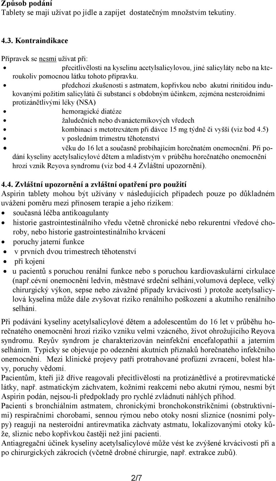 předchozí zkušenosti s astmatem, kopřivkou nebo akutní rinitidou indukovanými požitím salicylátů či substancí s obdobným účinkem, zejména nesteroidními protizánětlivými léky (NSA) hemoragické diatéze