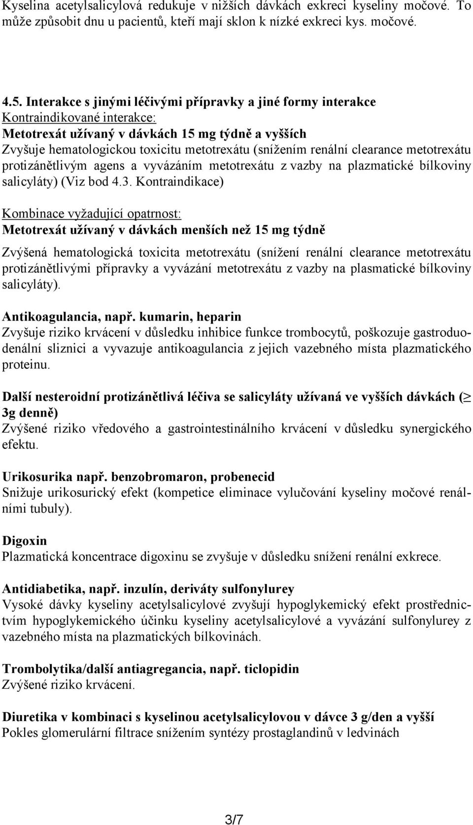 renální clearance metotrexátu protizánětlivým agens a vyvázáním metotrexátu z vazby na plazmatické bílkoviny salicyláty) (Viz bod 4.3.