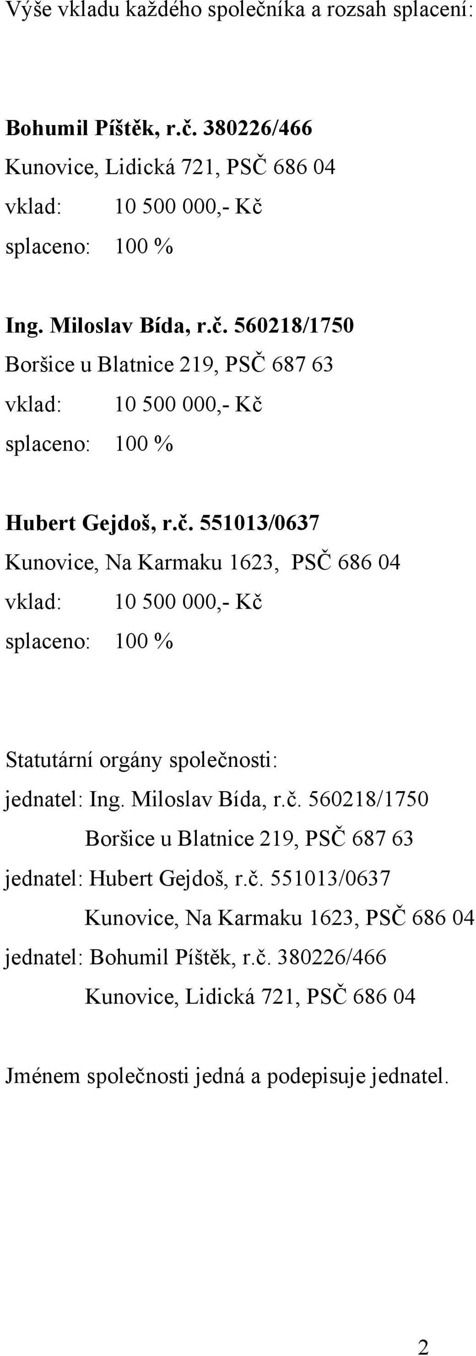 Miloslav Bída, r.č. 560218/1750 Boršice u Blatnice 219, PSČ 687 63 jednatel: Hubert Gejdoš, r.č. 551013/0637 Kunovice, Na Karmaku 1623, PSČ 686 04 jednatel: Bohumil Píštěk, r.