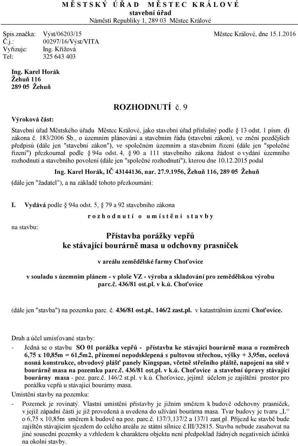 9 Stavební úřad Městského úřadu Městec Králové, jako stavební úřad příslušný podle 13 odst. 1 písm. d) zákona č. 183/2006 Sb.