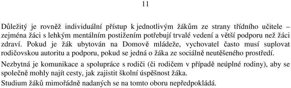 Pokud je žák ubytován na Domově mládeže, vychovatel často musí suplovat rodičovskou autoritu a podporu, pokud se jedná o žáka ze sociálně