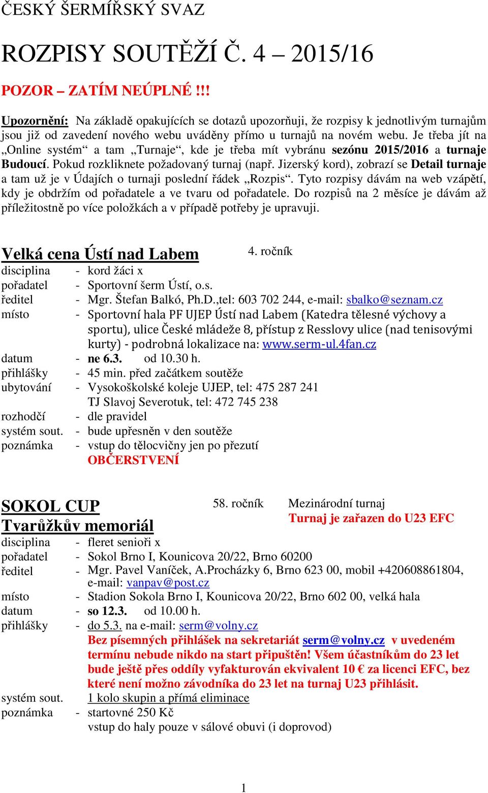 Je třeba jít na Online systém a tam Turnaje, kde je třeba mít vybránu sezónu 2015/2016 a turnaje Budoucí. Pokud rozkliknete požadovaný turnaj (např.