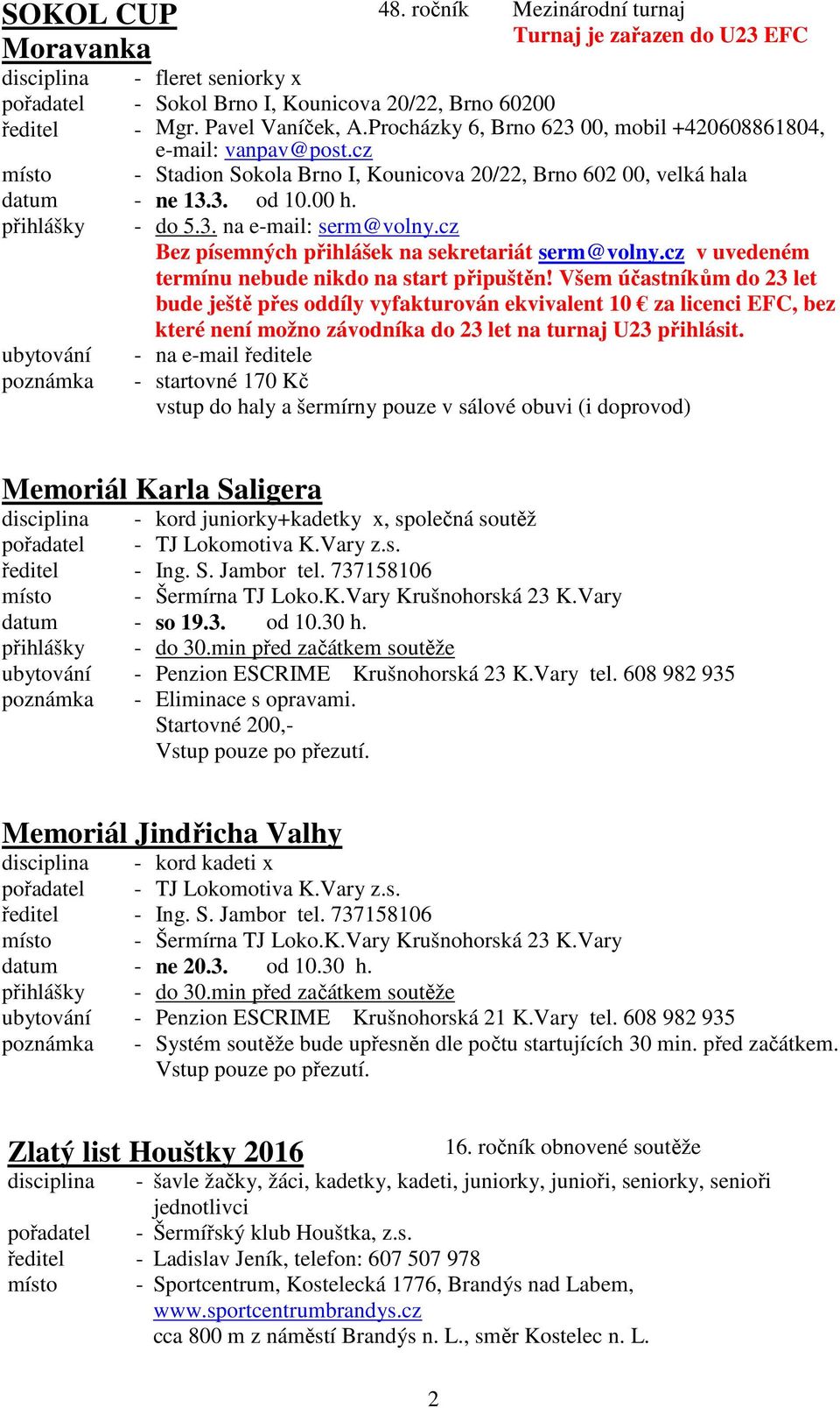 cz Bez písemných přihlášek na sekretariát serm@volny.cz v uvedeném termínu nebude nikdo na start připuštěn!