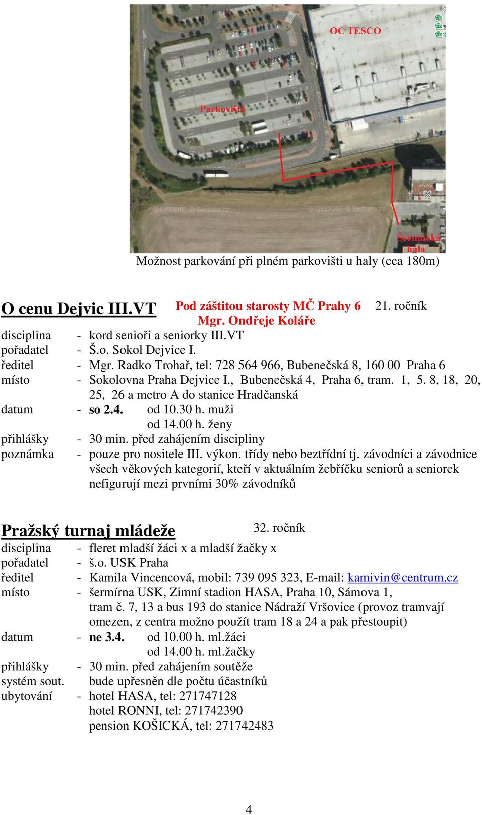 8, 18, 20, 25, 26 a metro A do stanice Hradčanská datum - so 2.4. od 10.30 h. muži od 14.00 h. ženy přihlášky - 30 min. před zahájením discipliny - pouze pro nositele III. výkon.