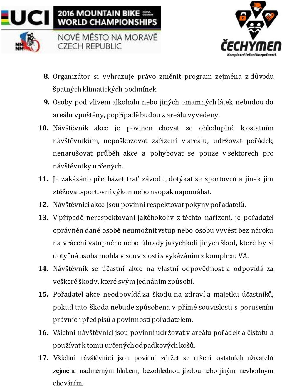 Návštěvník akce je povinen chovat se ohleduplně k ostatním návštěvníkům, nepoškozovat zařízení v areálu, udržovat pořádek, nenarušovat průběh akce a pohybovat se pouze v sektorech pro návštěvníky