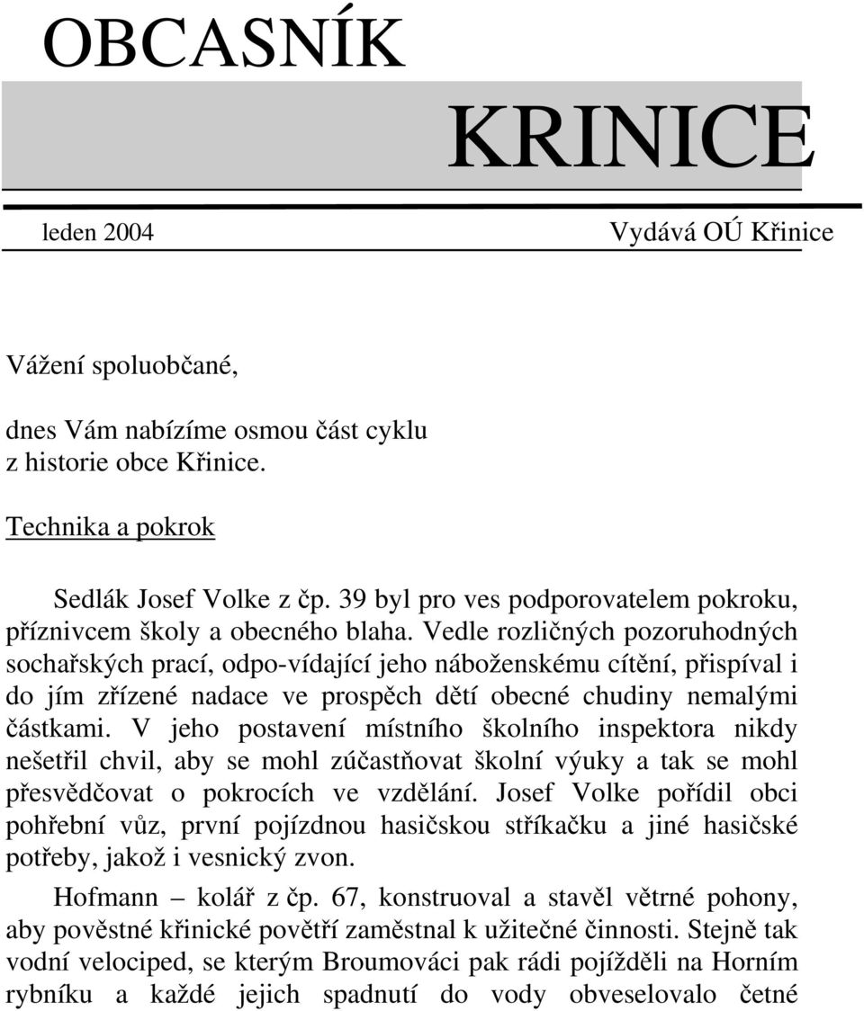 Vedle rozličných pozoruhodných sochařských prací, odpo-vídající jeho náboženskému cítění, přispíval i do jím zřízené nadace ve prospěch dětí obecné chudiny nemalými částkami.