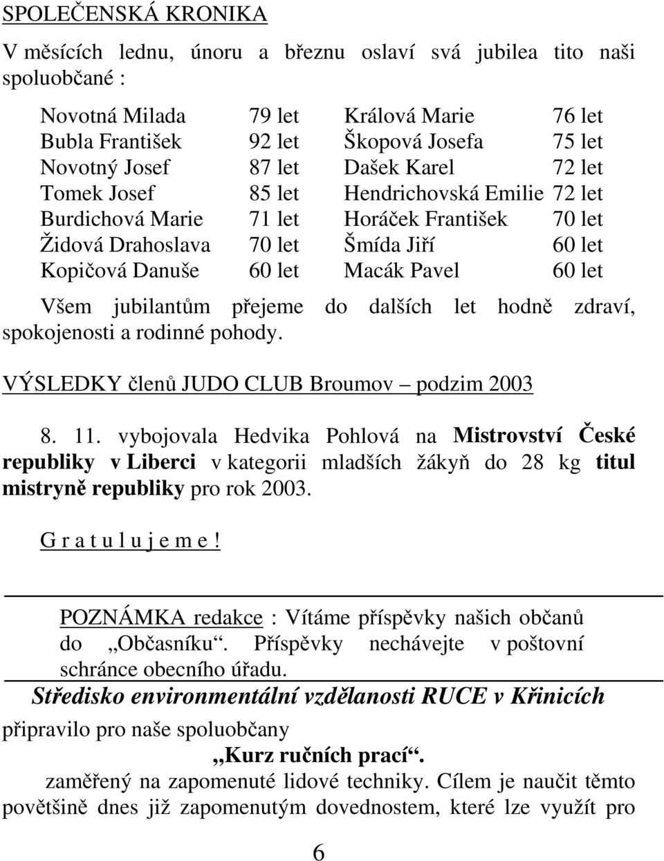 60 let Všem jubilantům přejeme do dalších let hodně zdraví, spokojenosti a rodinné pohody. VÝSLEDKY členů JUDO CLUB Broumov podzim 2003 8. 11.