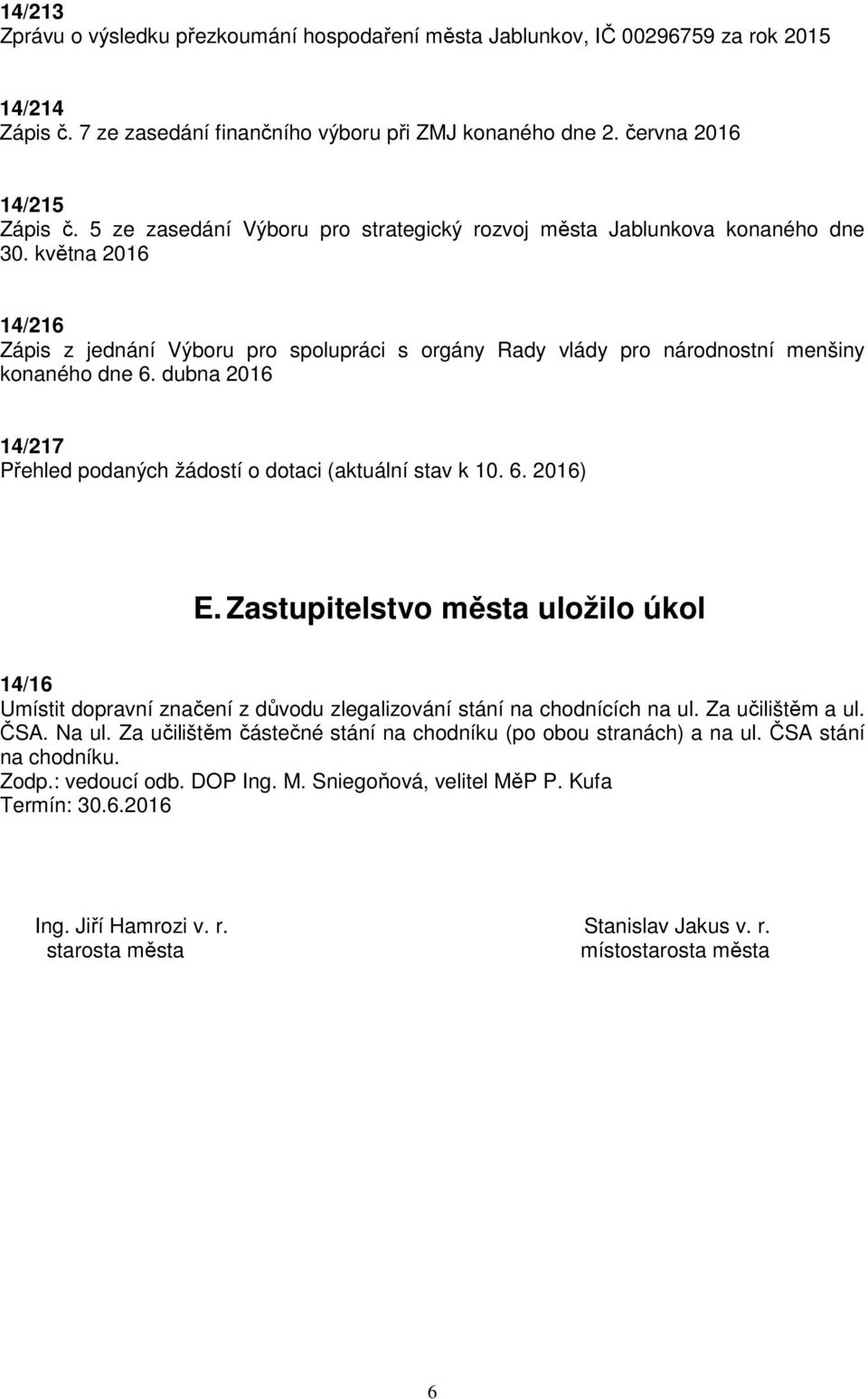 dubna 2016 14/217 Přehled podaných žádostí o dotaci (aktuální stav k 10. 6. 2016) E. Zastupitelstvo města uložilo úkol 14/16 Umístit dopravní značení z důvodu zlegalizování stání na chodnících na ul.