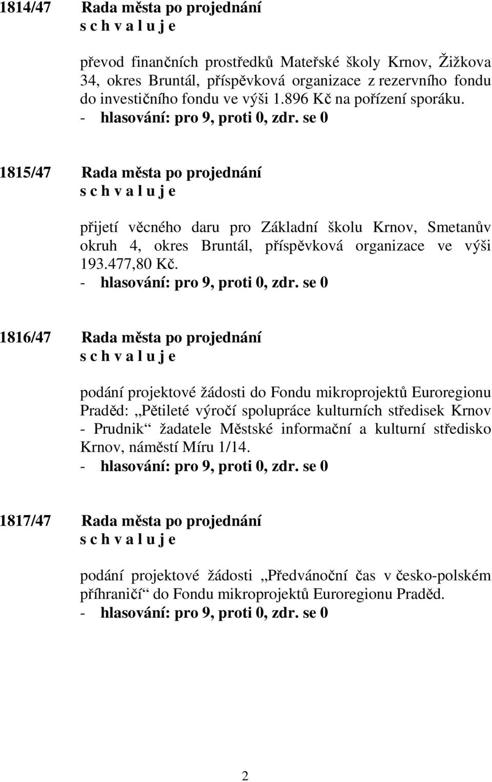 1816/47 Rada města po projednání podání projektové žádosti do Fondu mikroprojektů Euroregionu Praděd: Pětileté výročí spolupráce kulturních středisek Krnov - Prudnik žadatele Městské