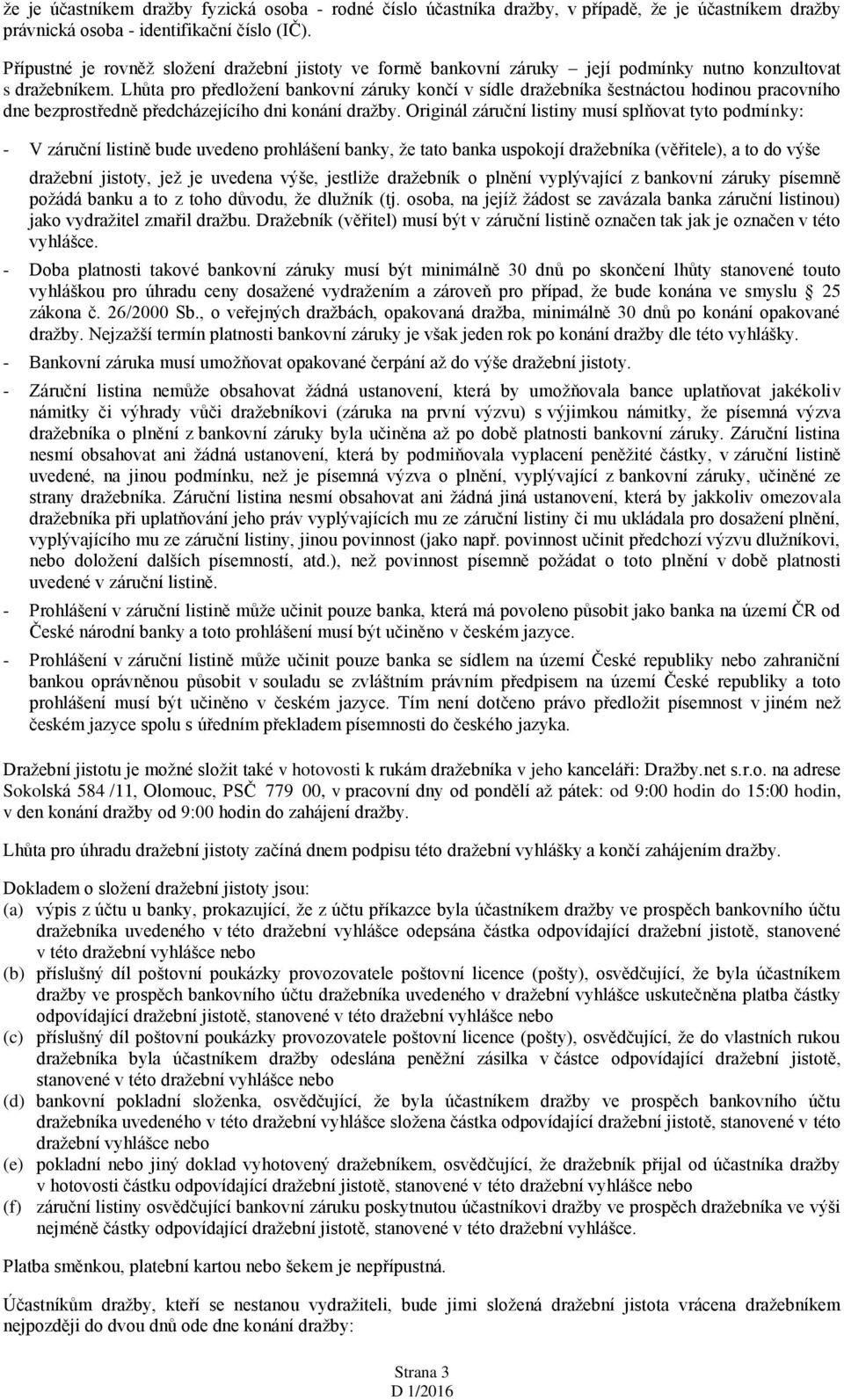 Lhůta pro předložení bankovní záruky končí v sídle dražebníka šestnáctou hodinou pracovního dne bezprostředně předcházejícího dni konání dražby.