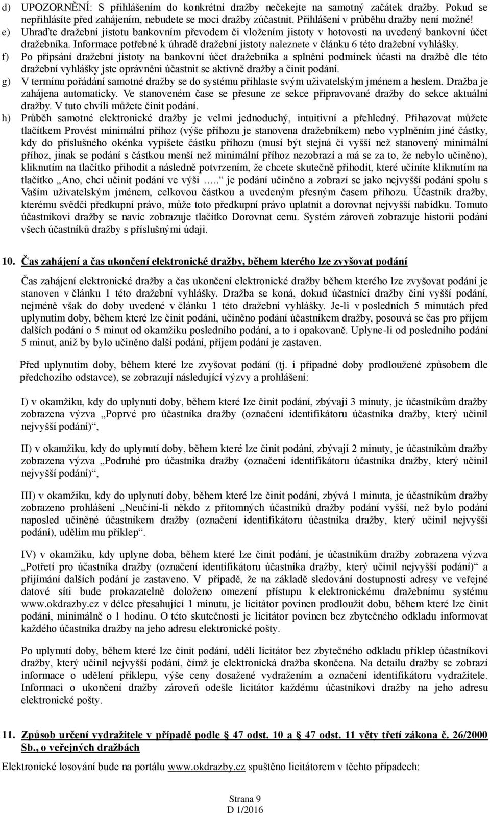 Informace potřebné k úhradě dražební jistoty naleznete v článku 6 této dražební vyhlášky.