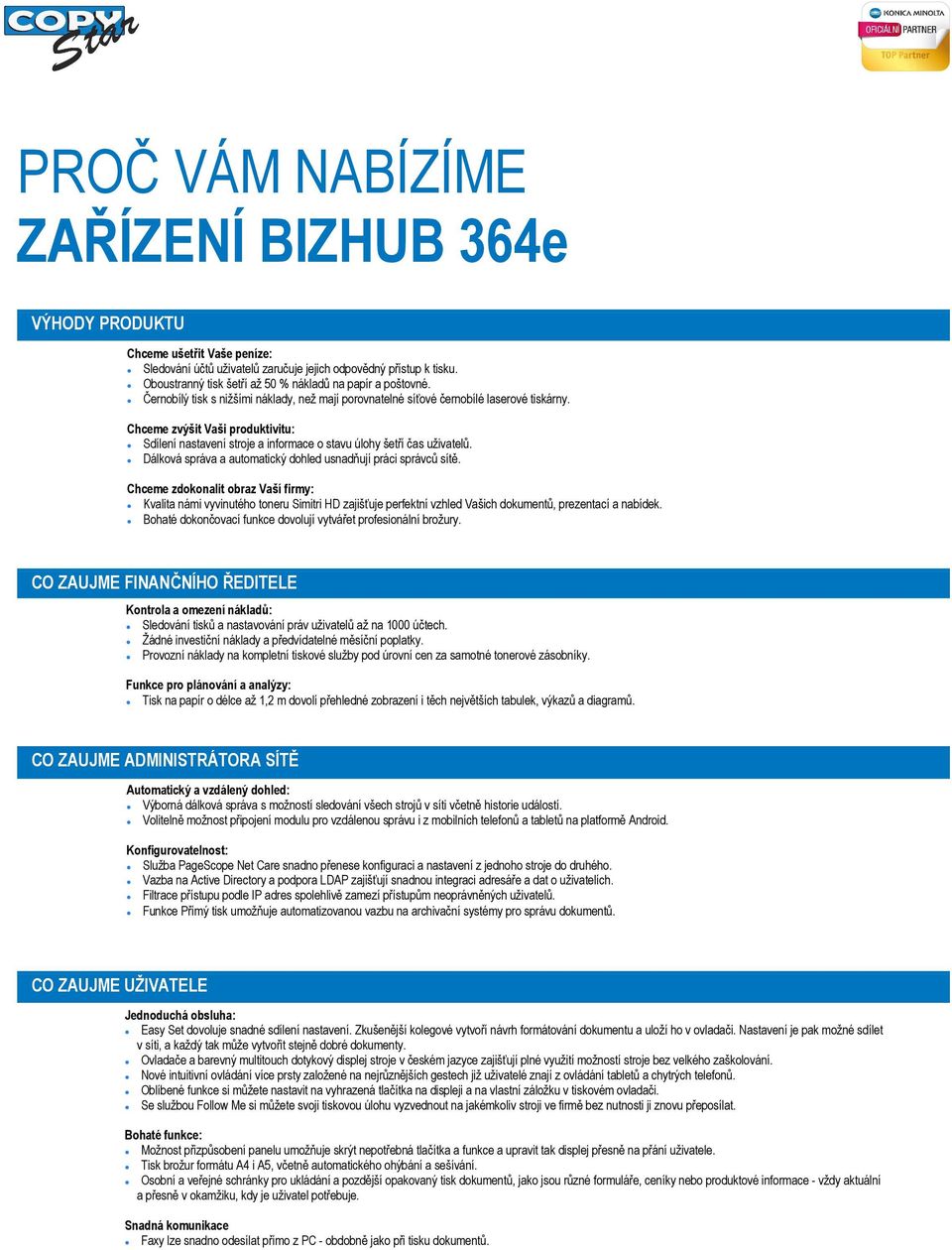 Chceme zvýšit Vaši produktivitu: Sdílení nastavení stroje a informace o stavu úlohy šetří čas uživatelů. Dálková správa a automatický dohled usnadňují práci správců sítě.