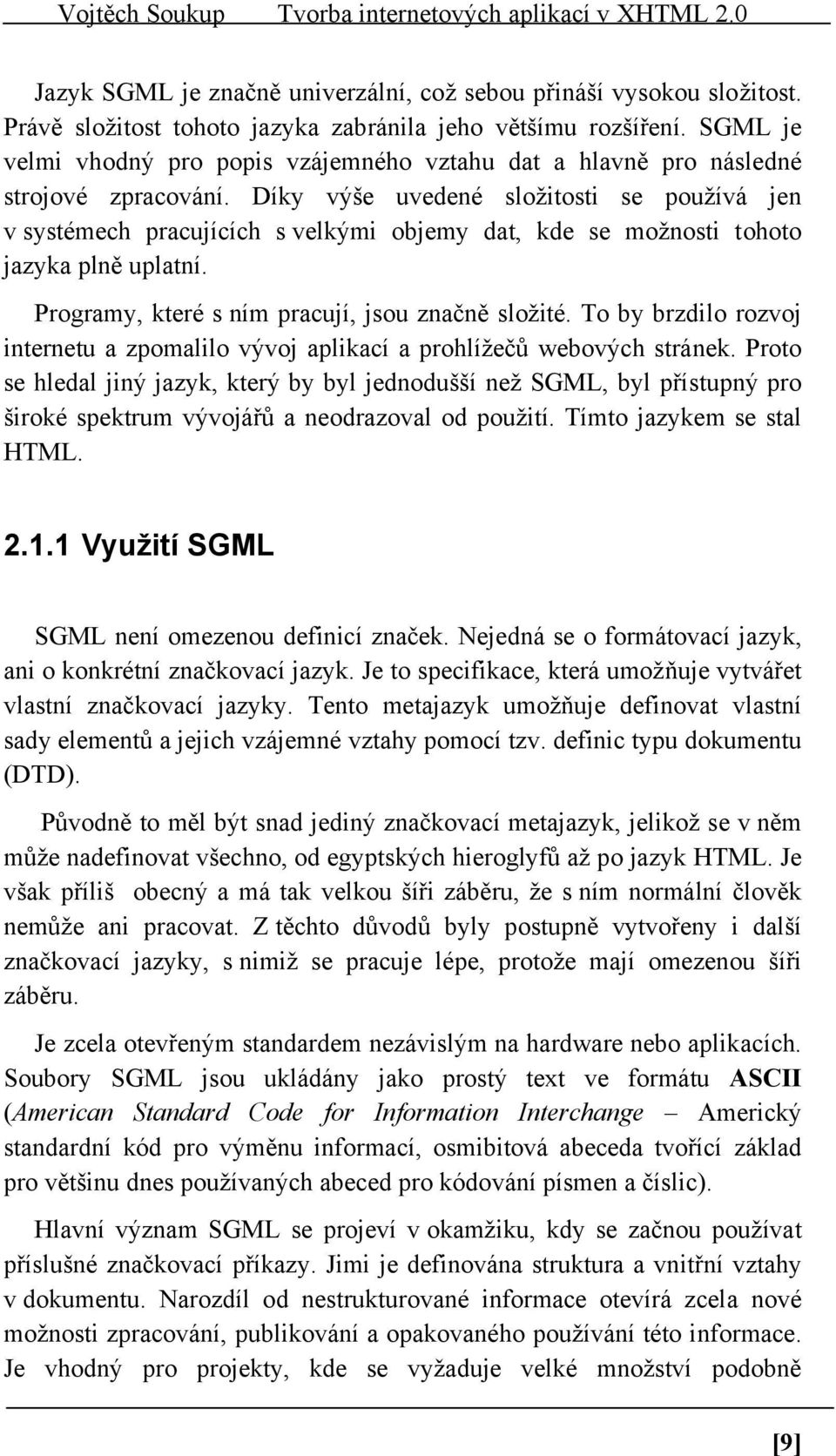 Díky výše uvedené složitosti se používá jen v systémech pracujících s velkými objemy dat, kde se možnosti tohoto jazyka plně uplatní. Programy, které s ním pracují, jsou značně složité.