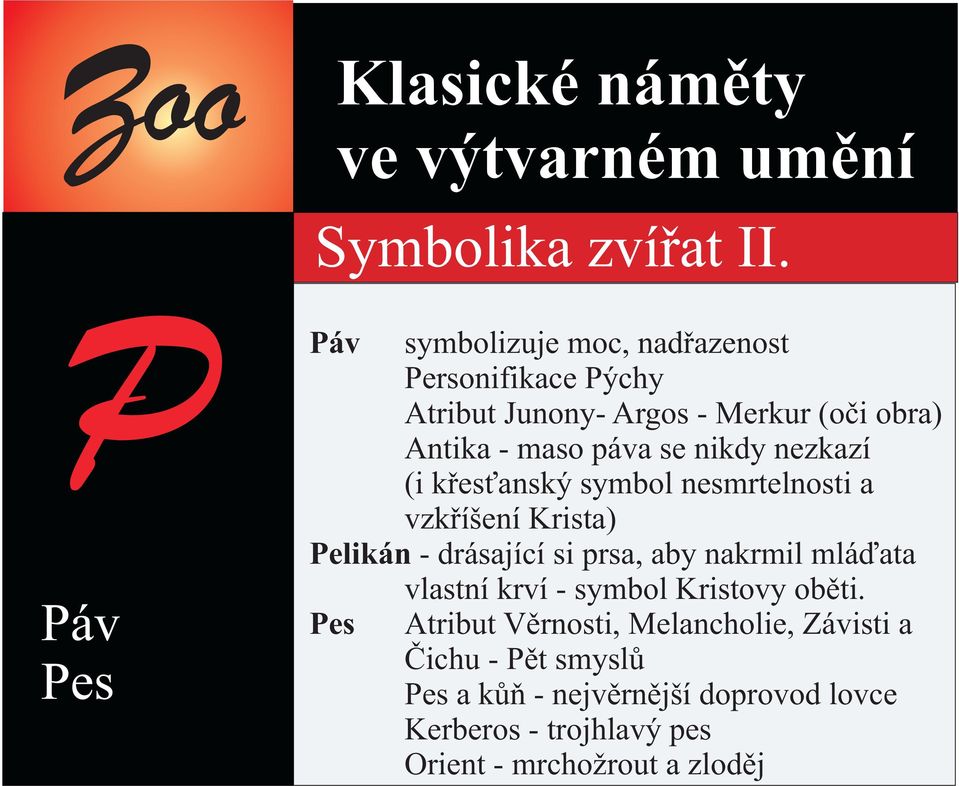 maso páva se nikdy nezkazí (i køes anský symbol nesmrtelnosti a vzkøíšení Krista) Pelikán - drásající si prsa, aby