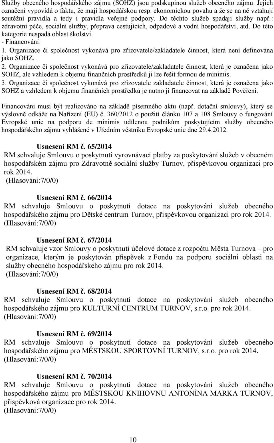 : zdravotní péče, sociální služby, přeprava cestujících, odpadové a vodní hospodářství, atd. Do této kategorie nespadá oblast školství. - Financování: 1.