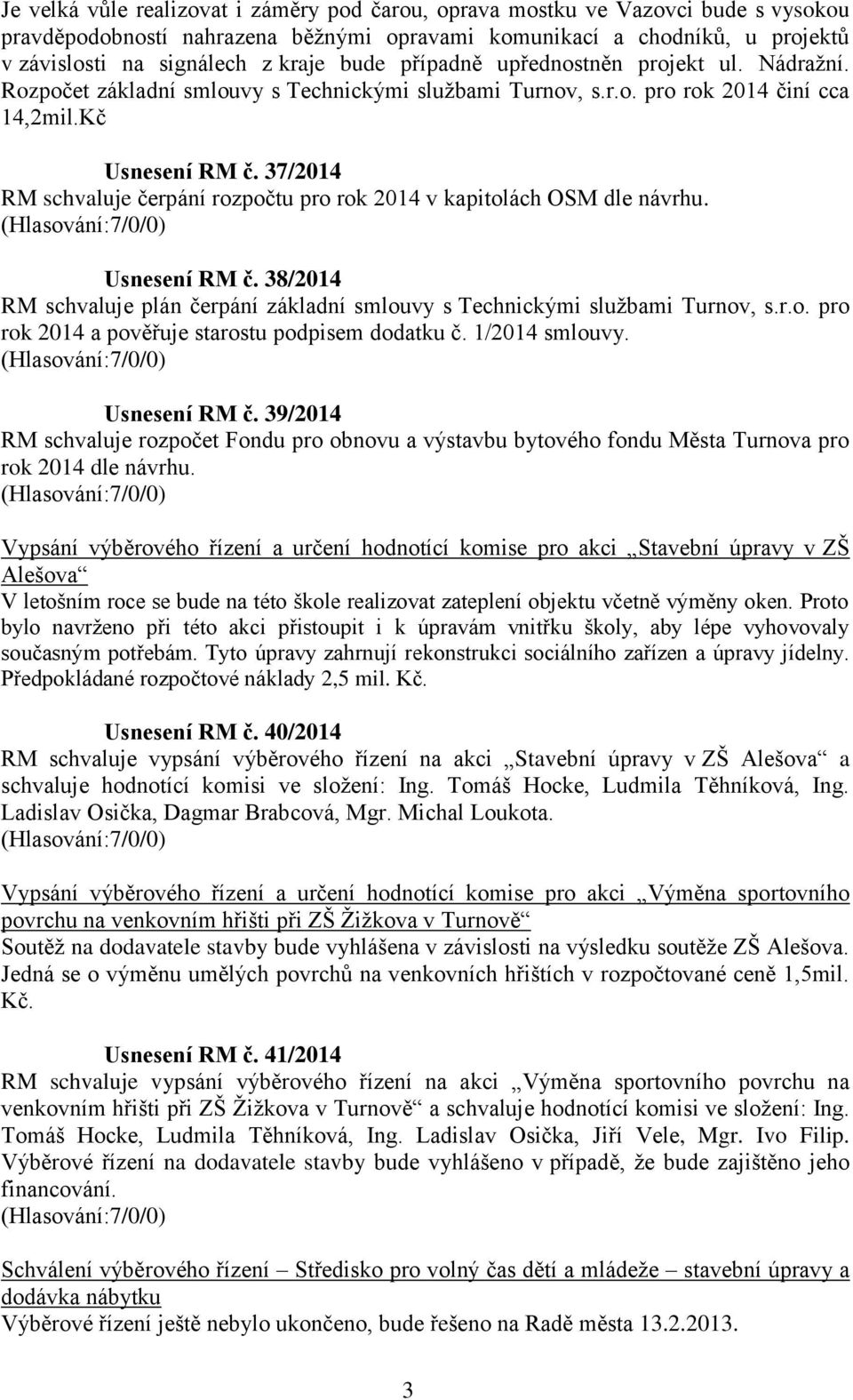 37/2014 RM schvaluje čerpání rozpočtu pro rok 2014 v kapitolách OSM dle návrhu. Usnesení RM č. 38/2014 RM schvaluje plán čerpání základní smlouvy s Technickými službami Turnov, s.r.o. pro rok 2014 a pověřuje starostu podpisem dodatku č.