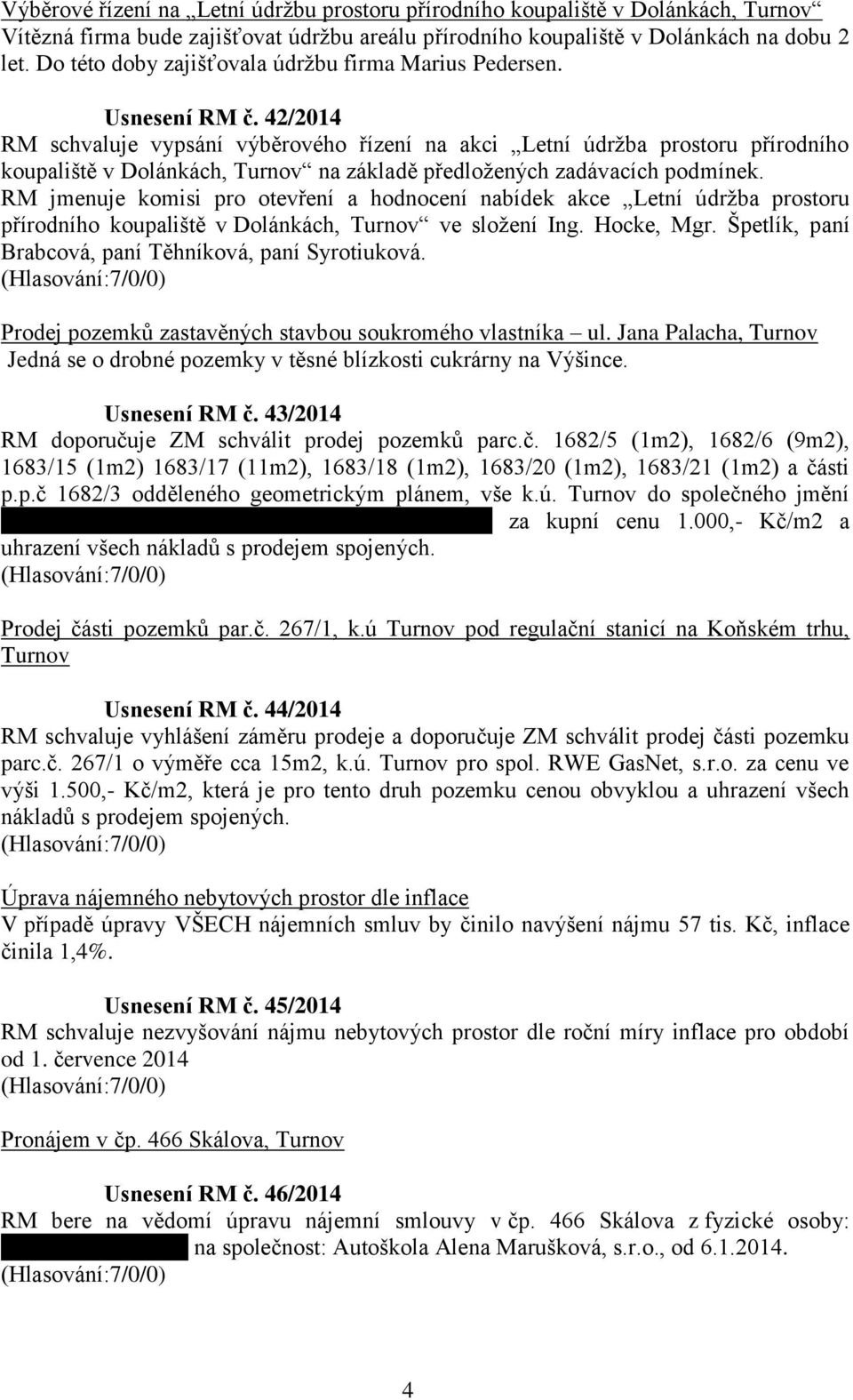 42/2014 RM schvaluje vypsání výběrového řízení na akci Letní údržba prostoru přírodního koupaliště v Dolánkách, Turnov na základě předložených zadávacích podmínek.