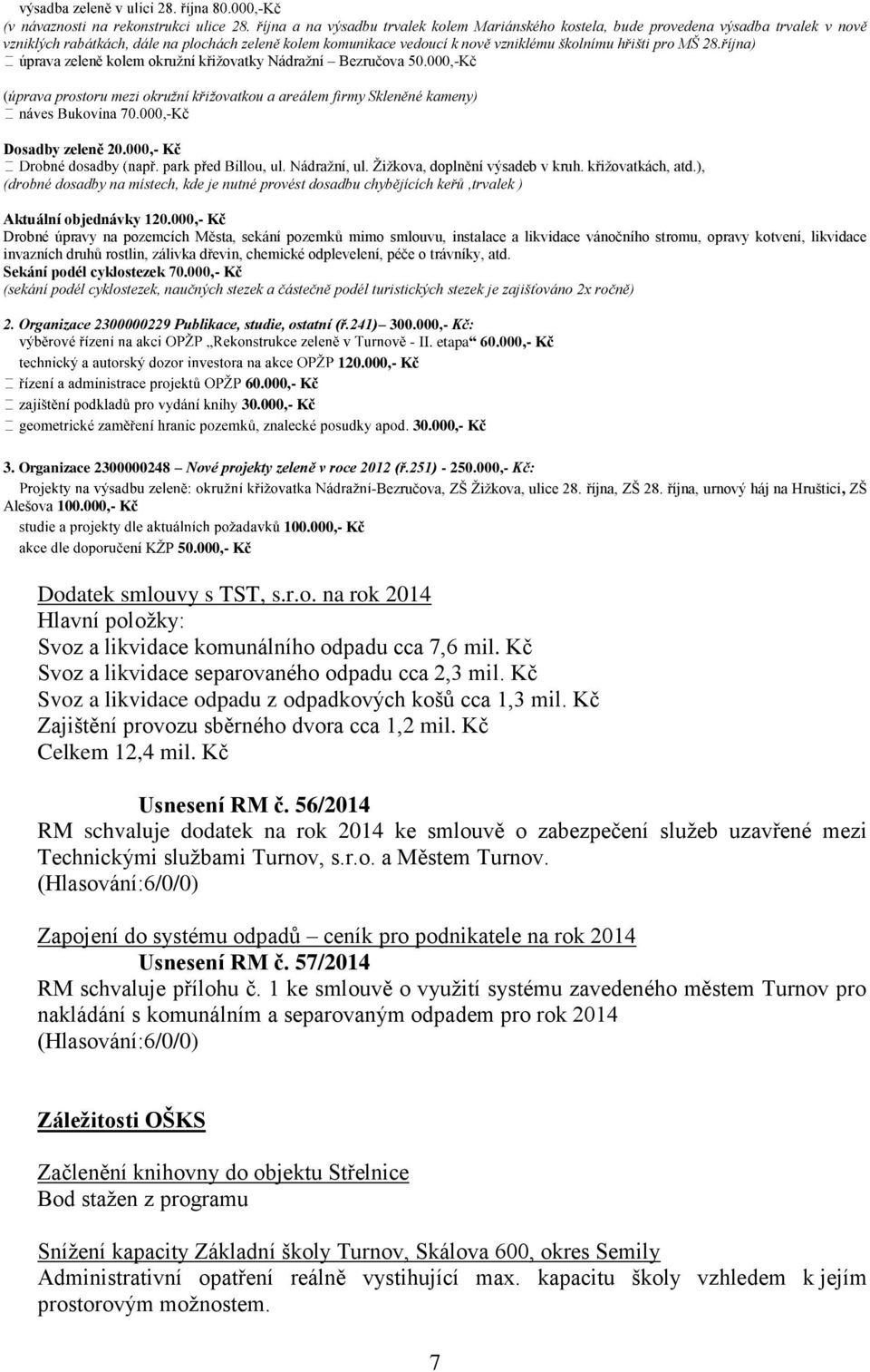 MŠ 28.října) úprava zeleně kolem okružní křižovatky Nádražní Bezručova 50.000,-Kč (úprava prostoru mezi okružní křižovatkou a areálem firmy Skleněné kameny) -Kč Dosadby zeleně 20.000,- Kč ražní, ul.