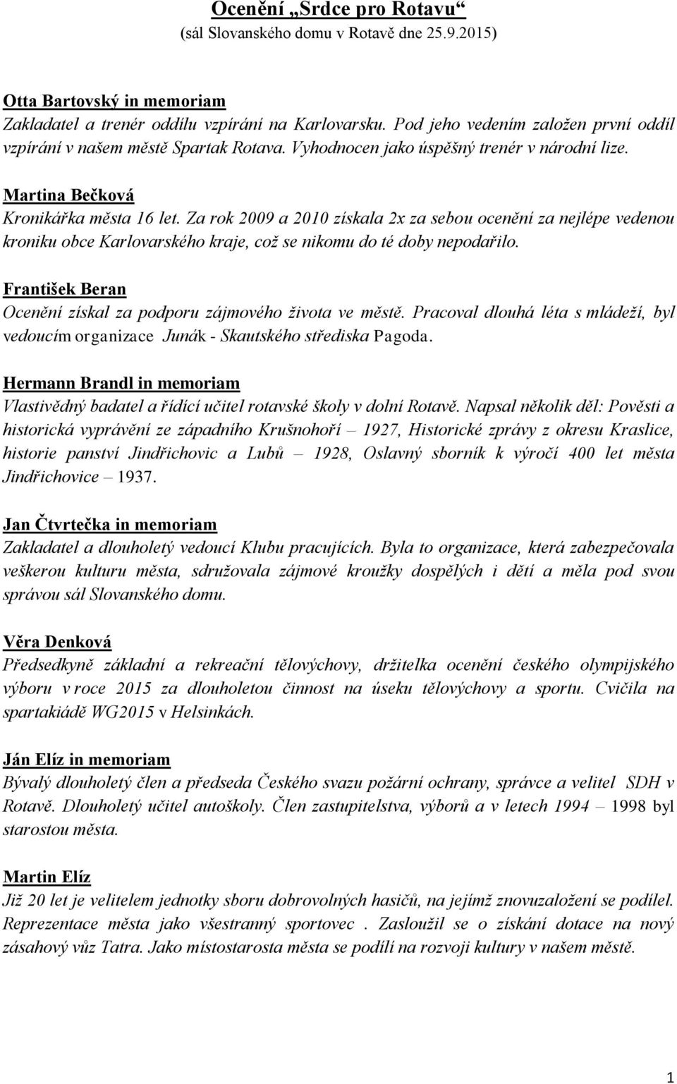 Za rok 2009 a 2010 získala 2x za sebou ocenění za nejlépe vedenou kroniku obce Karlovarského kraje, což se nikomu do té doby nepodařilo.