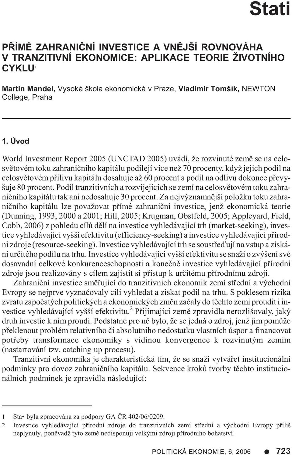 Úvod World In vest ment Re port 2005 (UNCTAD 2005) uvá dí, že roz vi nu té zemì se na ce lo - svì to vém toku za hra niè ní ho ka pi tá lu po dí le jí více než 70 pro cen ty, když je jich po díl na