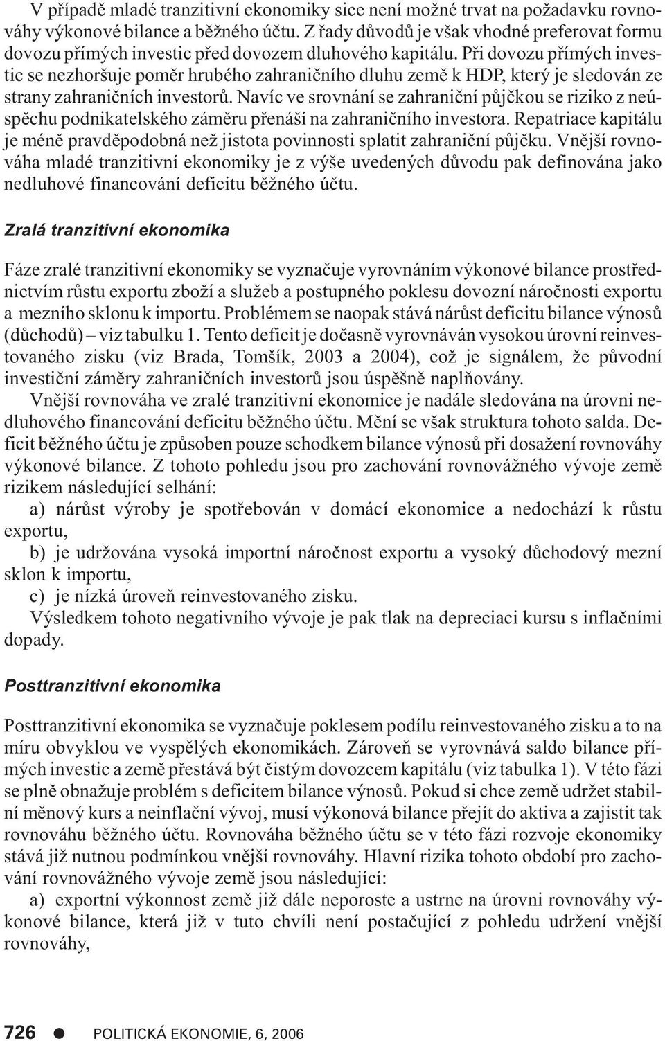 Pøi do vo zu pøí mých in ves - tic se ne zhor šu je po mìr hrubé ho za hra niè ní ho dlu hu zemì k HDP, kte rý je sle do ván ze stra ny za hra niè ních in ves to rù.