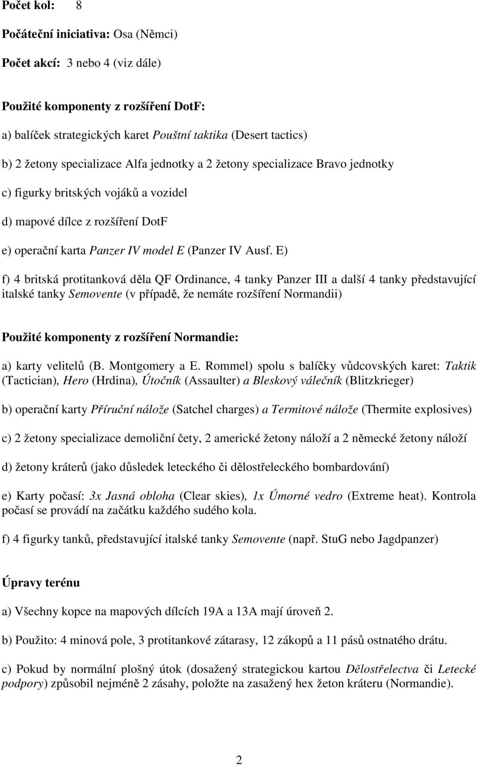 E) f) 4 britská protitanková děla QF Ordinance, 4 tanky Panzer III a další 4 tanky představující italské tanky Semovente (v případě, že nemáte rozšíření Normandii) Použité komponenty z rozšíření