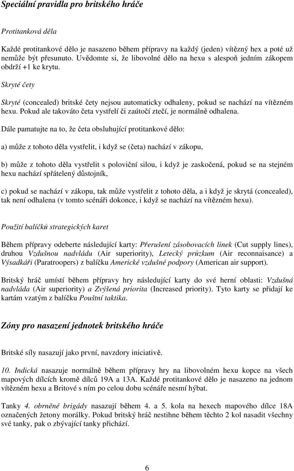 Pokud ale takováto četa vystřelí či zaútočí ztečí, je normálně odhalena.