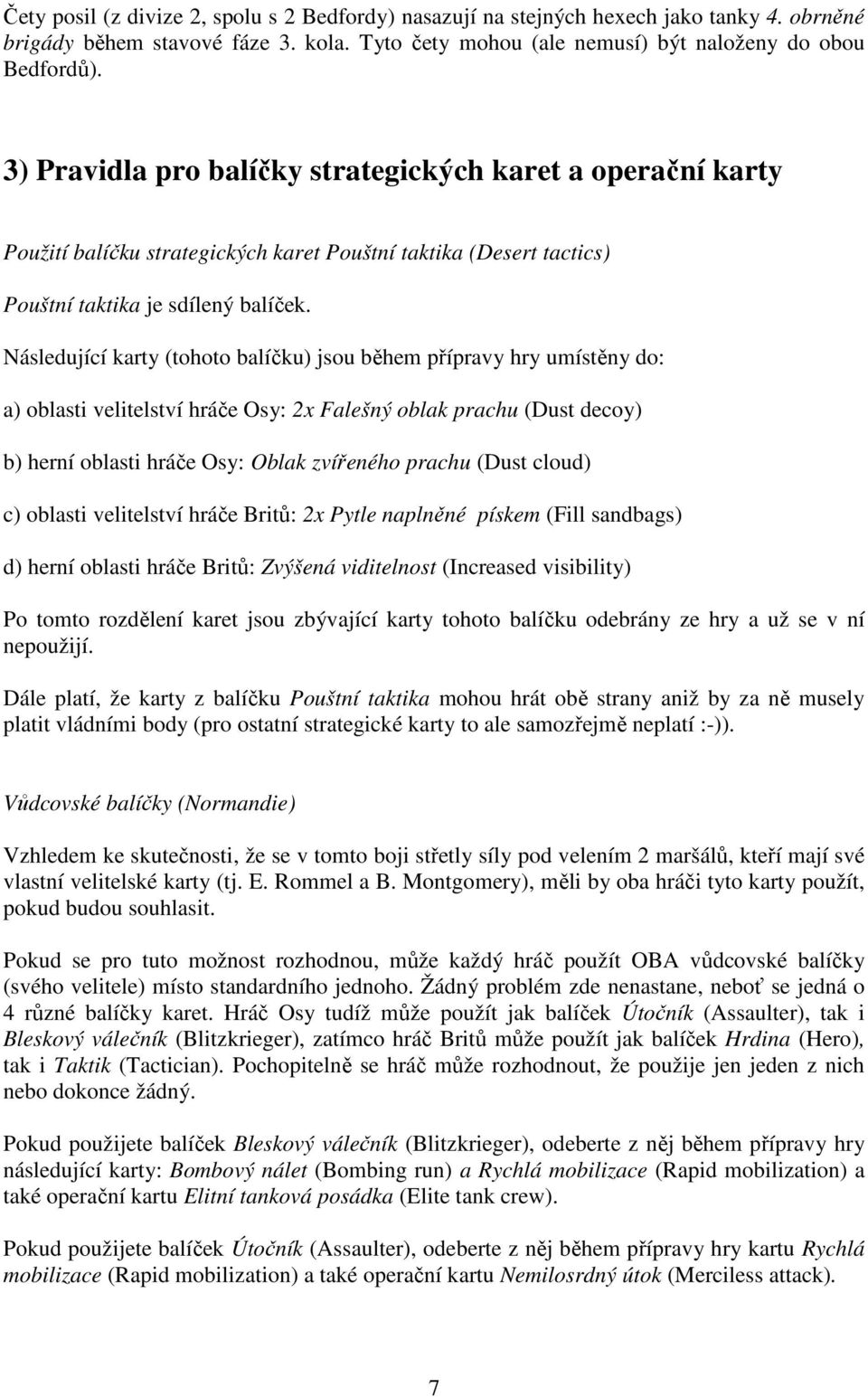 Následující karty (tohoto balíčku) jsou během přípravy hry umístěny do: a) oblasti velitelství hráče Osy: 2x Falešný oblak prachu (Dust decoy) b) herní oblasti hráče Osy: Oblak zvířeného prachu (Dust