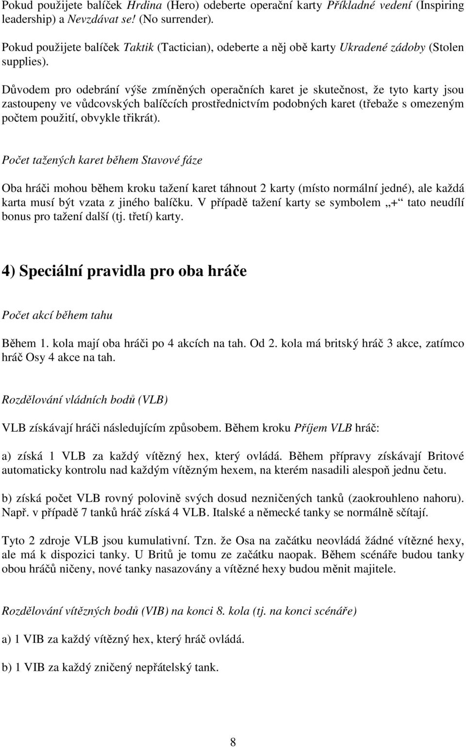 Důvodem pro odebrání výše zmíněných operačních karet je skutečnost, že tyto karty jsou zastoupeny ve vůdcovských balíčcích prostřednictvím podobných karet (třebaže s omezeným počtem použití, obvykle