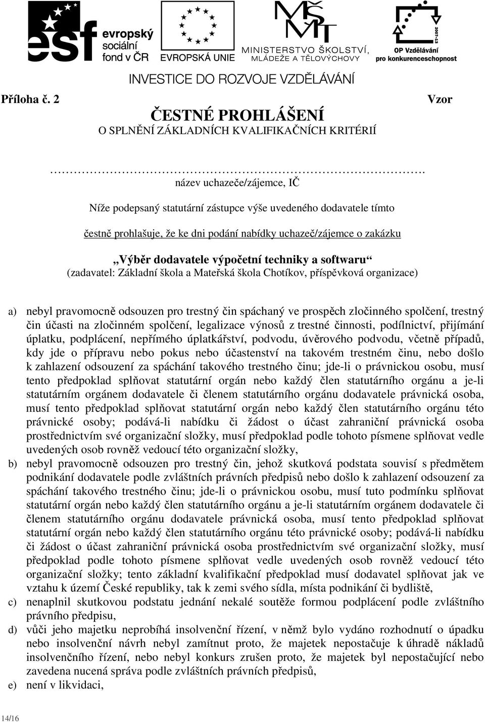 a softwaru (zadavatel: Základní škola a Mateřská škola Chotíkov, příspěvková organizace) a) nebyl pravomocně odsouzen pro trestný čin spáchaný ve prospěch zločinného spolčení, trestný čin účasti na