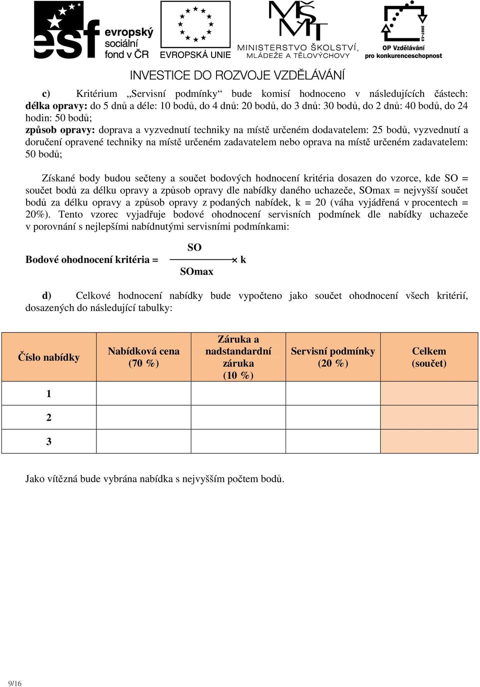 bodů; Získané body budou sečteny a součet bodových hodnocení kritéria dosazen do vzorce, kde SO = součet bodů za délku opravy a způsob opravy dle nabídky daného uchazeče, SOmax = nejvyšší součet bodů