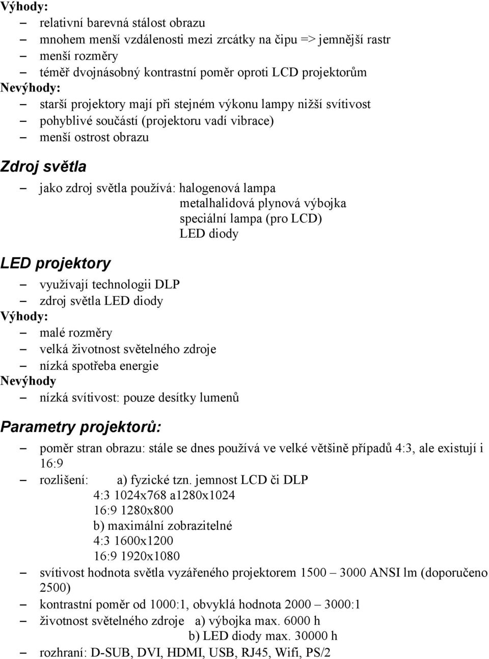 plynová výbojka speciální lampa (pro LCD) LED diody LED projektory využívají technologii DLP zdroj světla LED diody Výhody: malé rozměry velká životnost světelného zdroje nízká spotřeba energie