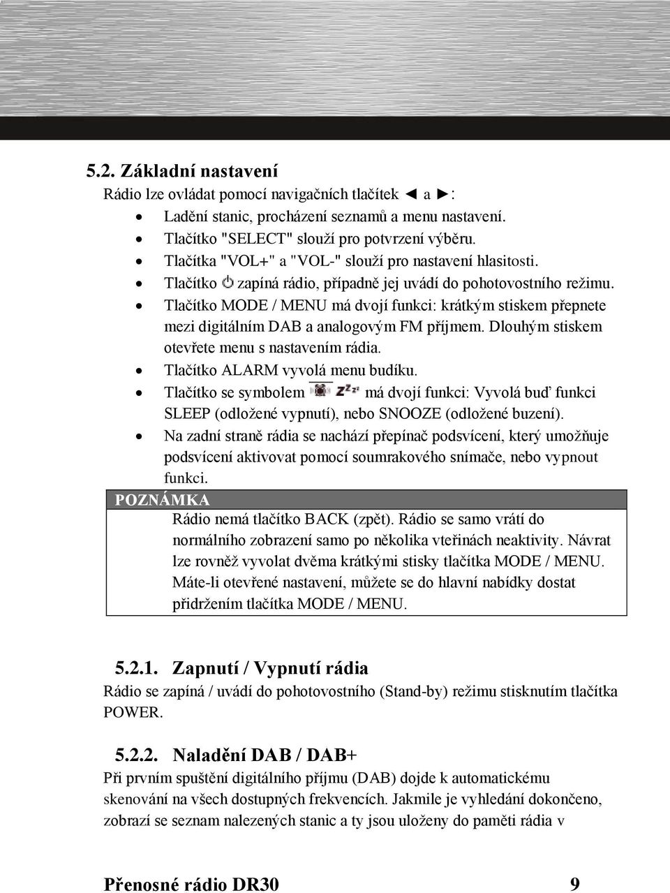 Tlačítko MODE / MENU má dvojí funkci: krátkým stiskem přepnete mezi digitálním DAB a analogovým FM příjmem. Dlouhým stiskem otevřete menu s nastavením rádia. Tlačítko ALARM vyvolá menu budíku.