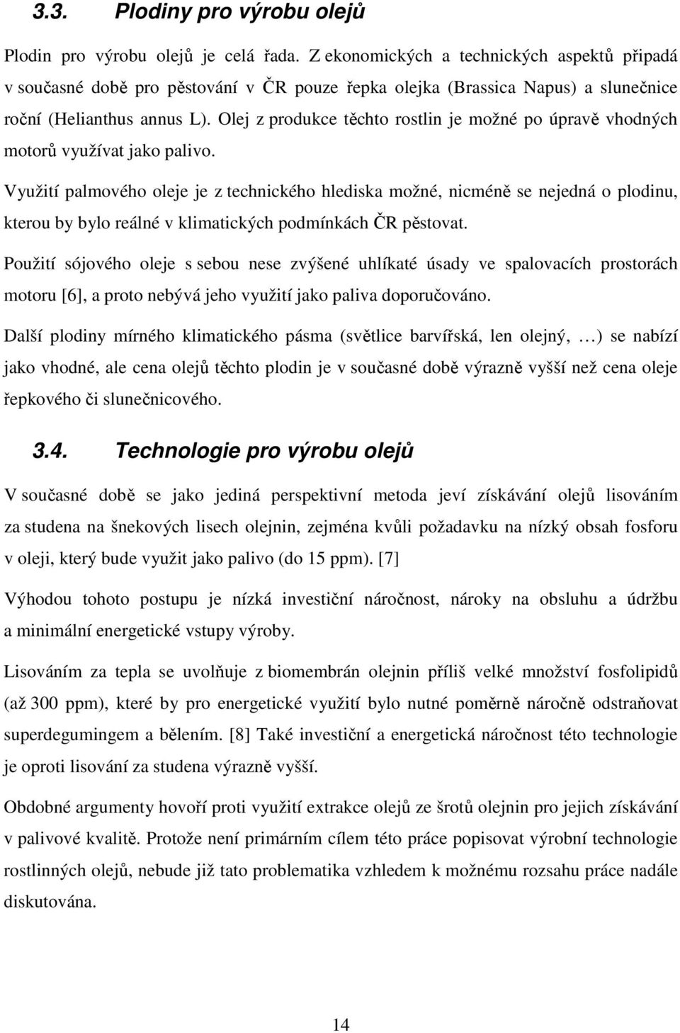 Olej z produkce těchto rostlin je možné po úpravě vhodných motorů využívat jako palivo.